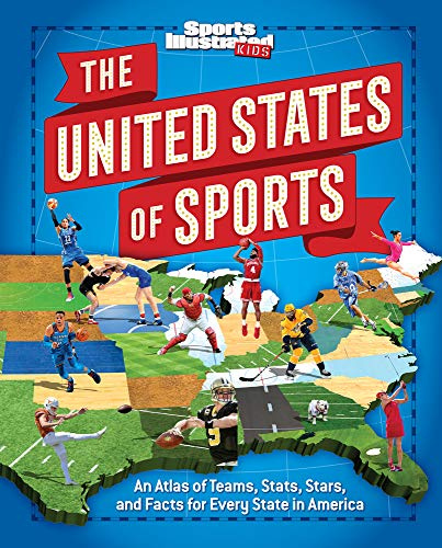The United States of Sports: An Atlas of Teams, Stats, Stars, and Facts for Every State in America (Sports Illustrated Kids)