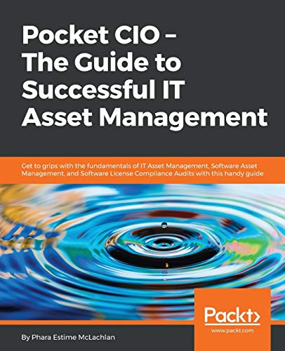 Pocket CIO – The Guide to Successful IT Asset Management: Get to grips with the fundamentals of IT Asset Management, Software Asset Management, and ... License Compliance Audits with this guide