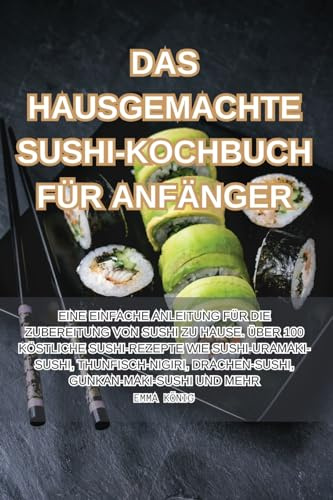 Das Hausgemachte Sushi-Kochbuch Für Anfänger