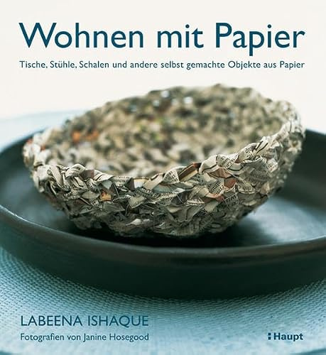 Wohnen mit Papier: Tische, Stühle, Schalen und andere selbst gemachte Objekte aus Papier