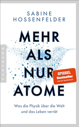 Mehr als nur Atome: Was die Physik über die Welt und das Leben verrät - Der für das Wissensbuch des Jahres 2023 nominierte SPIEGEL-Bestseller jetzt im Paperback
