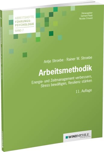 Arbeitsmethodik: Energie- und Zeitmanagement verbessern, Stress bewältigen, Resilienz stärken (Arbeitshefte Führungspsychologie)