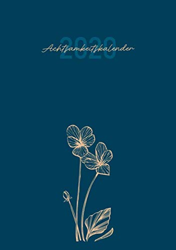 Achtsamkeitskalender 2020: Ein Kalender für mehr Achtsamkeit, Dankbarkeit, Selbstvertrauen und Glück im Leben. Wochenplaner, Terminplaner und Terminkalender für 2020. Format: DIN A5. Edition: Blume.