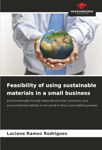 Feasibility of using sustainable materials in a small business: Environmentally friendly materials and their economic and environmental viability in the world of micro and small businesses