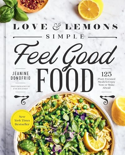 Love and Lemons: Simple Feel Good Food: 125 Plant-Focused Meals to Enjoy Now or Make Ahead: A Cookbook