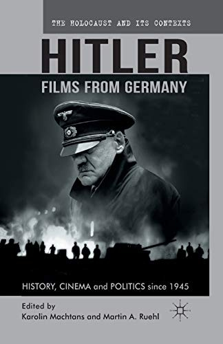 Hitler - Films from Germany: History, Cinema and Politics since 1945 (The Holocaust and its Contexts)