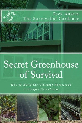 Secret Greenhouse of Survival: How to Build the Ultimate Homestead & Prepper Greenhouse: Volume 2 (Secret Garden of Survival)
