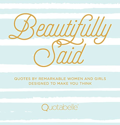 Beautifully Said: Quotes by Remarkable Women and Girls Designed to Make You Think (1) (Everyday Inspiration)