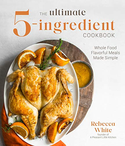 The Ultimate 5-Ingredient Cookbook: Whole Food Flavorful Meals Made Simple: Whole Food Family Meals Made Easy