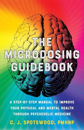 The Microdosing Guidebook: A Step-by-Step Manual to Improve Your Physical and Mental Health through Psychedelic Medicine: 5 (Guides to Psychedelics & More)
