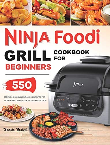 Ninja Foodi Grill Cookbook: 550 Easy & Delicious Indoor Grilling and Air Frying Recipes for Beginners and Advanced Users