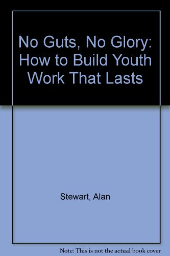 No Guts, No Glory: How to Build Youth Work That Lasts