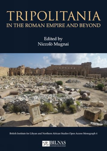 Tripolitania in the Roman Empire and Beyond (British Institute for Libyan and Northern African Studies Open Access Monograph)