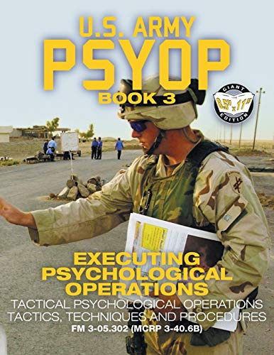 US Army PSYOP Book 3 - Executing Psychological Operations: Tactical Psychological Operations Tactics, Techniques and Procedures - Full-Size 8.5x11 ... (MCRP 3-40.6B): 59 (Carlile Military Library)