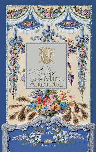 A Day with Marie Antoinette: An Intimate Portrait of Her Life at Versailles (A Day at)