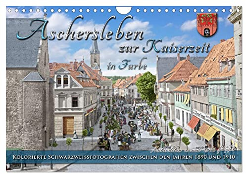 Aschersleben zur Kaiserzeit in Farbe – Kolorierte Schwarzweißfotografien (Wandkalender 2026 DIN A4 quer), CALVENDO Monatskalender: Aschersleben, die ... Farben zu neuem Leben. (CALVENDO Orte)