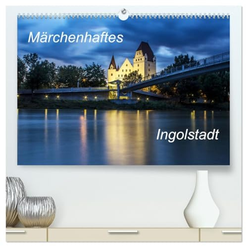 Märchenhaftes Ingolstadt (hochwertiger Premium Wandkalender 2026 DIN A2 quer), Kunstdruck in Hochglanz: Bilder von Ingolstadt aus vier Jahreszeiten (CALVENDO Orte)