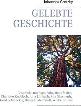 Gelebte Geschichte: Gespräche mit Egon Bahr, Hans Maier, Charlotte Knobloch, Jutta Limbach, Rita Süssmuth, Gerd Schmückle, Dieter Hildebrandt, Wibke Bruhns