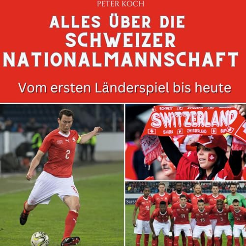 Alles über die Schweizer Nationalmannschaft: Vom ersten Länderspiel bis heute