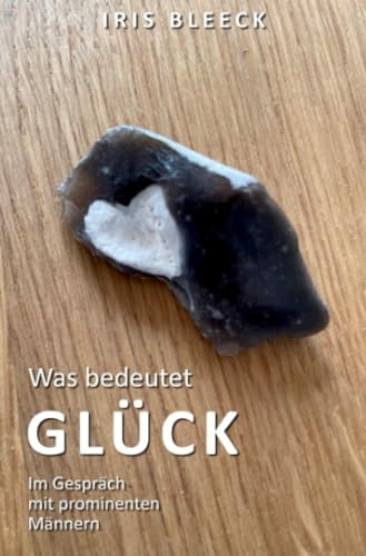 Was bedeutet Glück - Im Gespräch mit prominenten Männern: Mit prominenten Männern im Gespräch