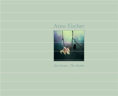 Arno Fischer: Der Garten: The Garden