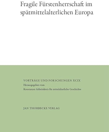 Fragile Fürstenherrschaft im spätmittelalterlichen Europa (Vorträge und Forschungen)
