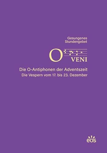 O veni - Die O-Antiphonen der Advenstzeit - Die Vespern vom 17. bis 23. Dezember