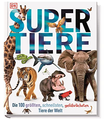 Supertiere: Die 100 größten, schnellsten, gefährlichsten Tiere der Welt