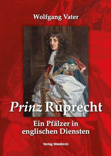 Prinz Ruprecht: Ein Pfälzer in englischen Diensten