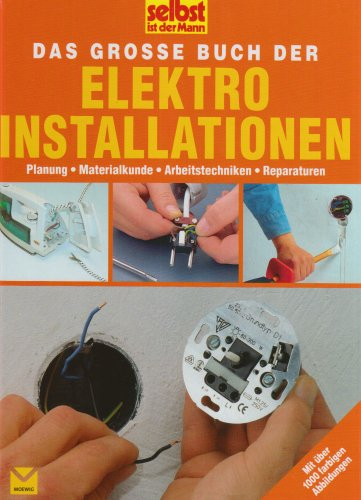Das große Buch der Elektroinstallation: Planung, Materialkunde, Arbeitstechniken, Reparaturen (Selbst ist der Mann)