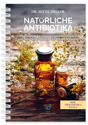 Natürliche Antibiotika: Bewusster Umgang und natürliche Hilfe bei Infektionen für Hunde und Katzen (Therapeutika: Serie)