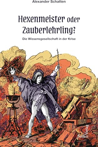 Hexenmeister oder Zauberlehrling?: Die Wissensgesellschaft in der Krise