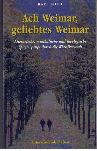 Ach Weimar, geliebtes Weimar - Literarische, musikalische und theologische Spaziergänge durch die Klassikerstadt.