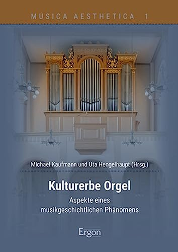 Kulturerbe Orgel: Ein musikgeschichtliches Phänomen zwischen Aufklärung und Gegenwart (Musica Aesthetica)