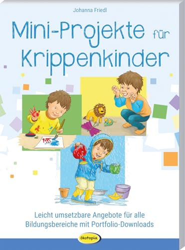 Mini-Projekte für Krippenkinder - Leicht umsetzbare Angebote für alle Bildungsbereiche mit Portfolio-Downloads
