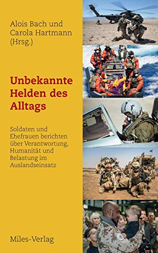 Unbekannte Helden des Alltags: Soldaten und Ehefrauen berichten über Verantwortung, Humanität und Belastung im Auslandseinsatz