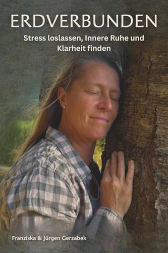 Erdverbunden: Stress loslassen, Innere Ruhe und Klarheit finden