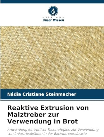 Reaktive Extrusion von Malztreber zur Verwendung in Brot: Anwendung innovativer Technologien zur Verwendung von Industrieabfällen in der Backwarenindustrie