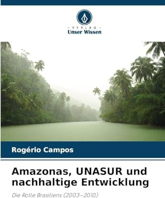 Amazonas, UNASUR und nachhaltige Entwicklung: Die Rolle Brasiliens (2003-2010)