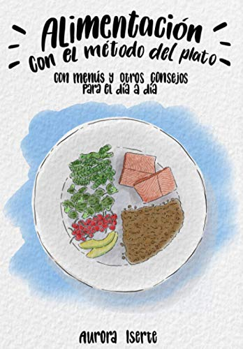 ALIMENTACIÓN CON EL MÉTODO DEL PLATO: Con menús y otros consejos para el día a día