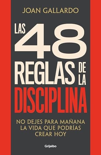 Las 48 reglas de la disciplina: No dejes para mañana la vida que podrías crear hoy (Crecimiento personal)