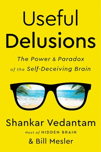 Useful Delusions: The Power and Paradox of the Self-Deceiving Brain