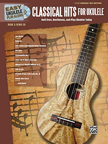 Classical Hits for Ukulele: Roll over Beethoven, and Play Ukulele Today - Easy Ukulele Tab Edition: Classical Hits Ukulele (Easy Ukulele Play-along)