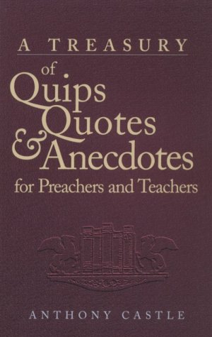 Treasury of Quips, Quotes, & Anecdotes for Preachers & Teachers