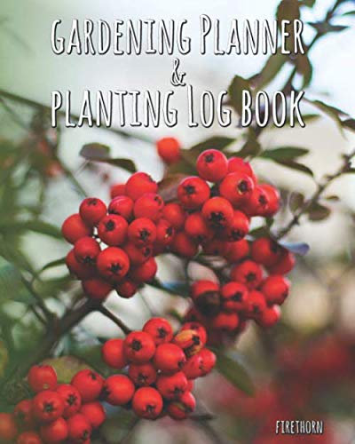 Gardening Planner & Planting Log Book: Firethorn (120 pages, 8” x 10”)