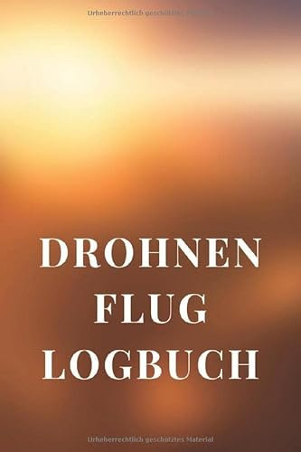 Drohnen Fluglogbuch: Notizbuch für Drohnen Flieger und Piloten - Zum Ausfüllen - 120 Seiten Notizheft zur Dokumentation von Flügen mit Drohnen und Multicoptern