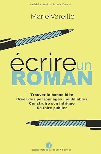 Ecrire un roman: Comment devenir écrivain, écrire un livre et le faire publier