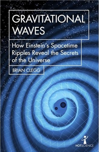 Gravitational Waves: How Einstein’s spacetime ripples reveal the secrets of the universe (Hot Science)