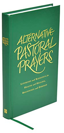 Alternative Pastoral Prayers: Liturgies and Blessings for Health and Healing, Beginnings and Endings