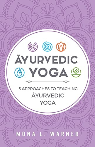 Āyurvedic Yoga: 3 Approaches to Teaching Āyurvedic Yoga: 3 Approaches to Teaching Āyurvedic Yoga